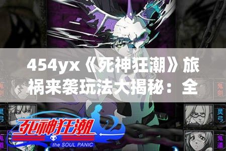 454yx《死神狂潮》旅祸来袭玩法大揭秘：全新战斗体验