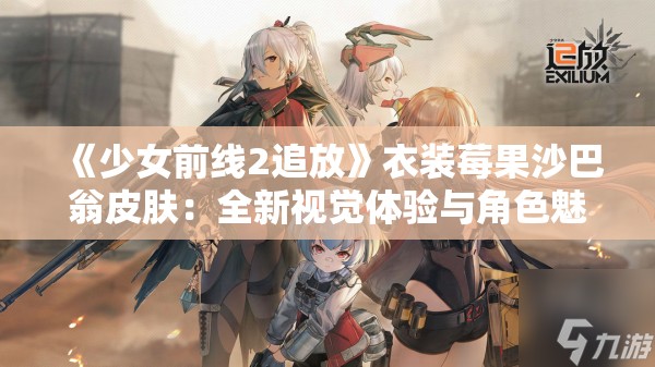 《少女前线2追放》衣装莓果沙巴翁皮肤：全新视觉体验与角色魅力