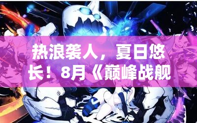 热浪袭人，夏日悠长！8月《巅峰战舰》抖音招募火热开启！