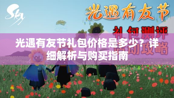 光遇有友节礼包价格是多少？详细解析与购买指南