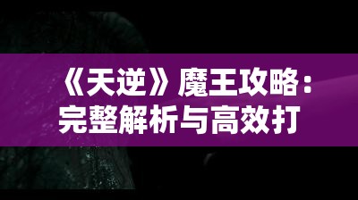 《天逆》魔王攻略：完整解析与高效打法