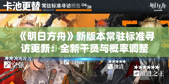 《明日方舟》新版本常驻标准寻访更新：全新干员与概率调整