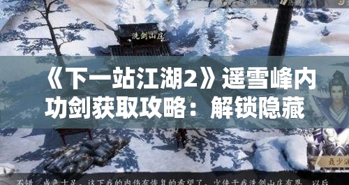 《下一站江湖2》遥雪峰内功剑获取攻略：解锁隐藏剑法的最佳路径