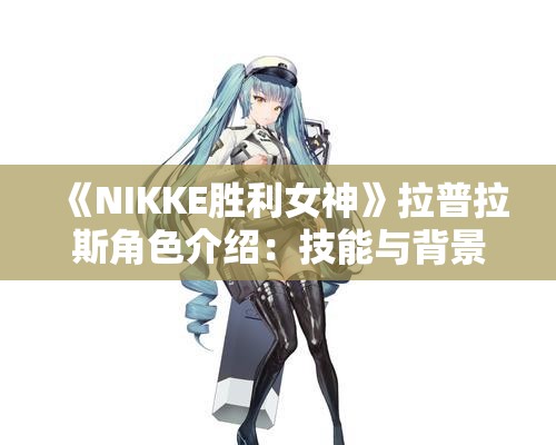 《NIKKE胜利女神》拉普拉斯角色介绍：技能与背景全解析