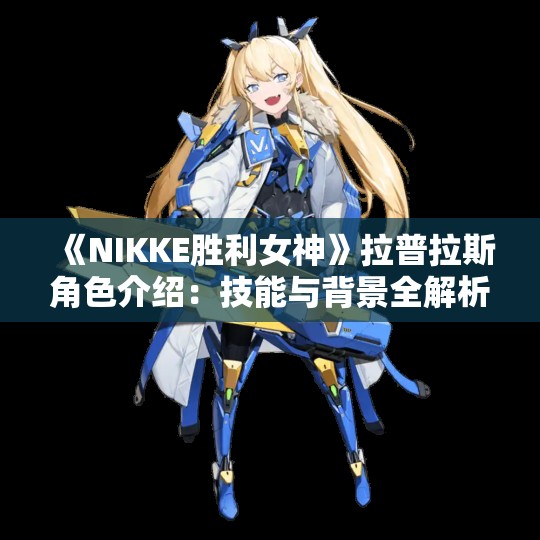 《NIKKE胜利女神》拉普拉斯角色介绍：技能与背景全解析